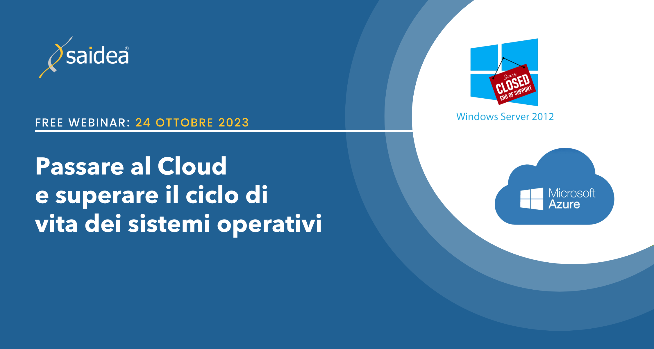 Grafica semplice su sfondo blu Saidea per presentare il titolo e le date del webinar, con i loghi di Microsoft Windows Server 2012 con un cartello "Sorry, closed. End of Support" e il logo di Microsoft Azure in una nuvola azzurra.